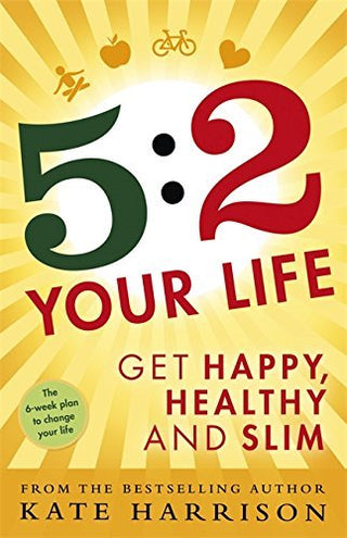 5:2 Your Life : Get Happy, Healthy and Slim