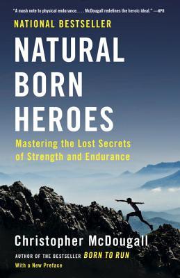 Natural Born Heroes : Mastering the Lost Secrets of Strength and Endurance