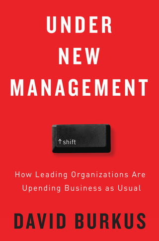 Under New Management - How Leading Organizations Are Upending Business As Usual