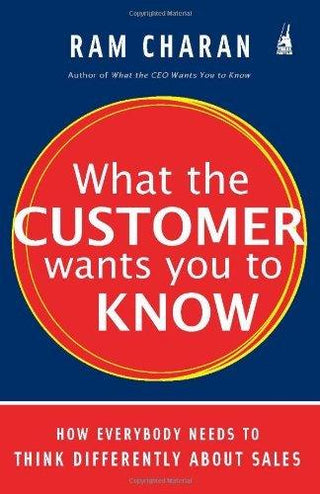 What the Customer Wants You to Know: How Everybody Needs to Think Differently