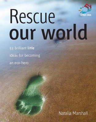 Rescue Our World: 52 Brilliant Little Ideas for Becoming an Eco-Hero