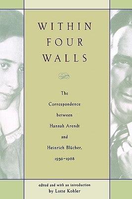 Within Four Walls - The Correspondence Between Hannah Arendt and Heinrich Blücher, 1936-1968 - Thryft