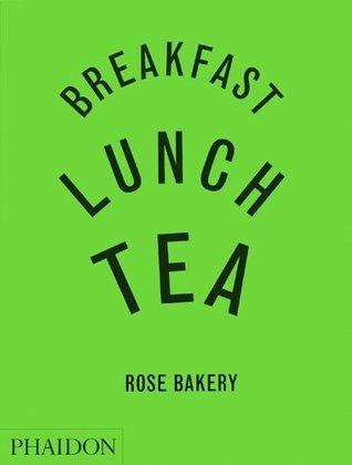 Breakfast, Lunch, Tea - The Many Little Meals Of Rose Bakery - Thryft