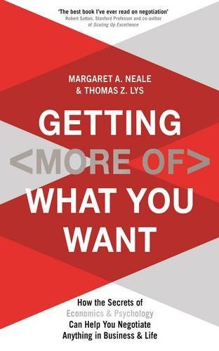 Getting (More of) What You Want: How the Secrets of Economics & Psychology Can Help You Negotiate Anything in Business & Life