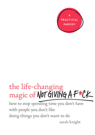 The Life-Changing Magic of Not Giving a F*ck: How to Stop Spending Time You Don't Have with People You Don't Like Doing Things You Don't Want to Do - A No F*cks Given Guide