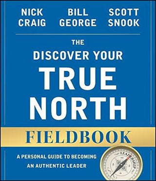 The Discover Your True North Fieldbook : A Personal Guide to Finding Your Authentic Leadership - Thryft
