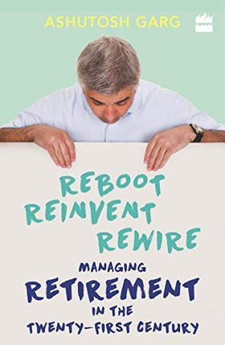 Reboot, Reinvent, Rewire: Managing Retirement in the Twenty-First Century