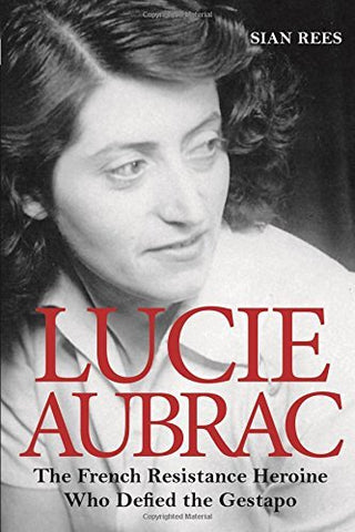 Lucie Aubrac : The French Resistance Heroine Who Defied the Gestapo