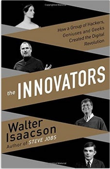Innovators : How a Group of Inventors, Hackers, Geniuses and Geeks Created the Digital Revolution