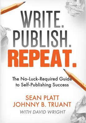 Write. Publish. Repeat. : The No-Luck-Required Guide to Self-Publishing Success