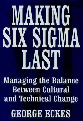Making Six Sigma Last: Managing the Balance Between Cultural and Technical Change