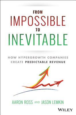 From Impossible To Inevitable: How Hyper-Growth Companies Create Predictable Revenue