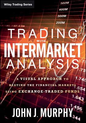 Trading With Intermarket Analysis: A Visual Approach to Beating the Financial Markets Using Exchange-Traded Funds