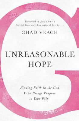 Unreasonable Hope : Finding Faith in the God Who Brings Purpose to Your Pain - Thryft