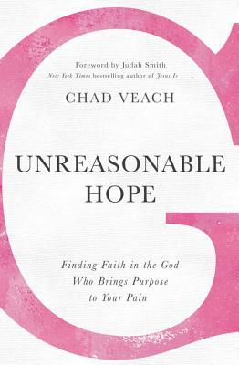 Unreasonable Hope: Finding Faith in the God Who Brings Purpose to Your Pain