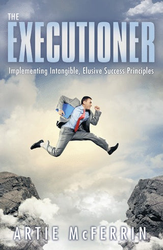 The Executioner : Implementing Intangible, Elusive Success Principles
