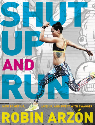 Shut Up and Run: How to Get Up, Lace Up, and Sweat With Swagger