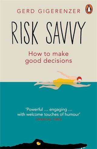 Risk Savvy: How to Make Good Decisions