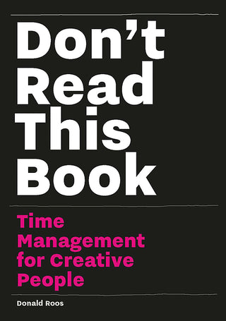 Don't Read This Book: Time Management for Creative People