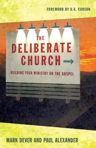 The Deliberate Church : Building Your Ministry on the Gospel - Thryft