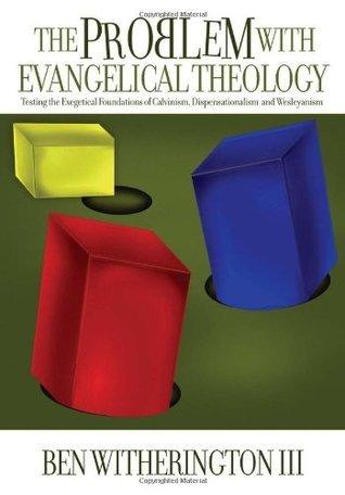 The Problem with Evangelical Theology : Testing the Exegetical Foundations of Calvinism, Dispensationalism, and Wesleyanism - Thryft