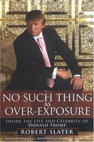 No Such Thing as Over-Exposure : Inside the Life and Celebrity of Donald Trump - Thryft