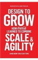 Design to Grow : How Coca-Cola Learned to Combine Scale and Agility (and How You Can, Too) - Thryft