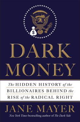 Dark Money : The Hidden History of the Billionaires Behind the Rise of the Radical Right - Thryft