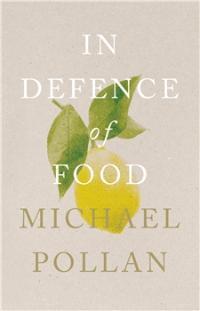 In Defence of Food : The Myth of Nutrition and the Pleasures of Eating