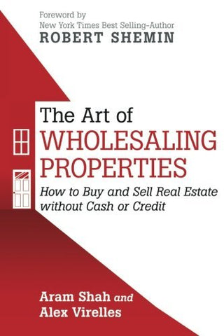 The Art of Wholesaling Properties : How to Buy and Sell Real Estate without Cash or Credit