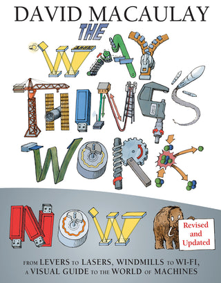 The Way Things Work Now: From Levers to Lasers, Windmills to Wi-Fi, a Visual Guide to the World of Machines