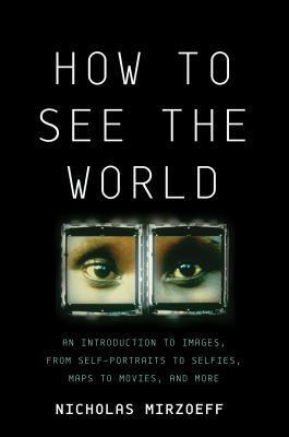 How To See The World - An Introduction To Images, From Self-Portraits To Selfies, Maps To Movies, And More - Thryft