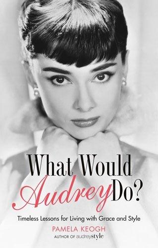 What Would Audrey Do? : Timeless Lessons for Living with Grace & Style - Thryft