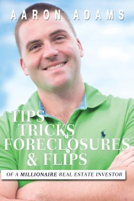 Tips & Tricks Foreclosures & Flips: From a Millionaire Real Estate Investor
