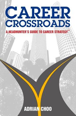 Career Crossroads : A Headhunters Guide to Career Strategy - Thryft