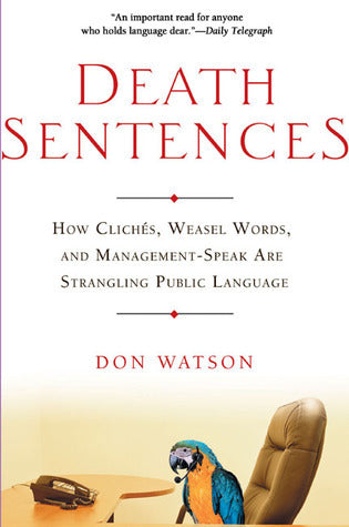 Death Sentences : How Cliches, Weasel Words and Management-Speak Are Strangling Public Language