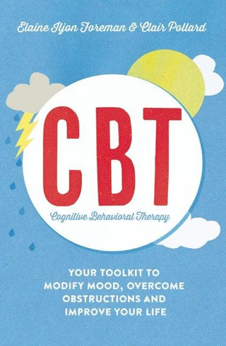 Cognitive Behavioural Therapy (CBT) : Your Toolkit to Modify Mood, Overcome Obstructions and Improve Your Life - Thryft