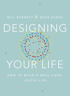 Designing Your Life: How to Build a Well-Lived, Joyful Life