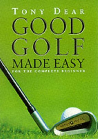 Good Golf Made Easy for the Complete Beginner