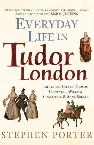 Everyday Life in Tudor London : Life in the City of Thomas Cromwell, William Shakespeare & Anne Boleyn