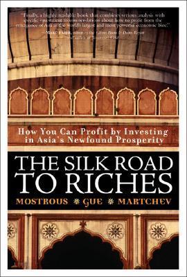 The Silk Road to Riches : How You Can Profit by Investing in Asia's Newfound Prosperity