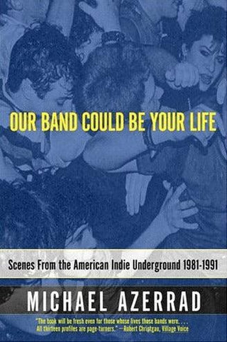 Our Band Could Be Your Life : Scenes from the American Indie Underground - Thryft