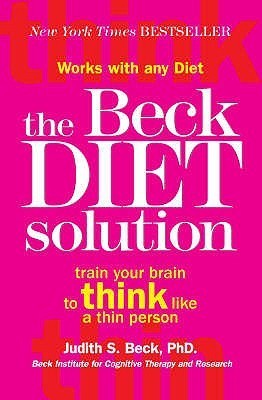 The Beck Diet Solution : Train your brain to think like a thin person
