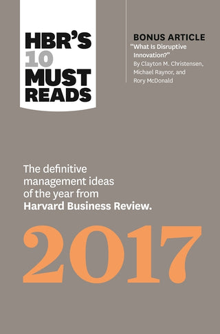 HBR's 10 Must Reads 2017 : The Definitive Management Ideas of the Year from Harvard Business Review (with bonus article "What Is Disruptive Innovation?") (HBR's 10 Must Reads)