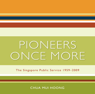 Pioneers Once More: The Singapore Public Service, 1959-2009