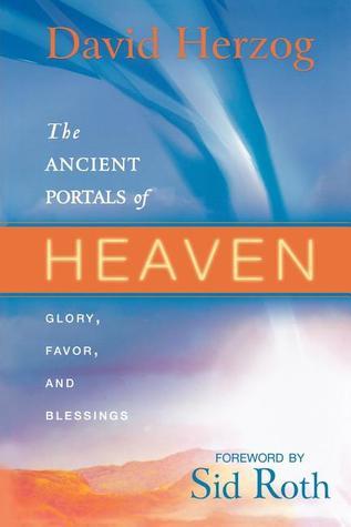 The Ancient Portals of Heaven: Glory, Favor and Blessings