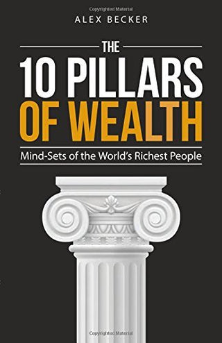 10 Pillars of Wealth: Mind-Sets of the World's Wealthiest People