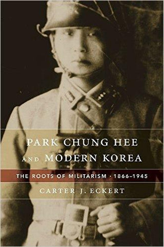 Park Chung Hee and Modern Korea : The Roots of Militarism, 1866-1945 - Thryft