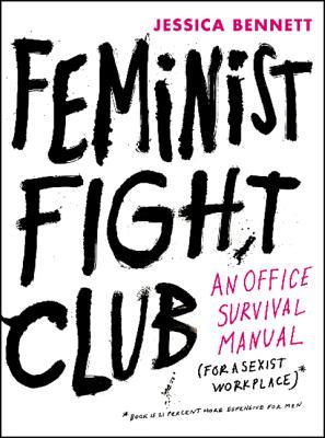 Feminist Fight Club : An Office Survival Manual for a Sexist Workplace