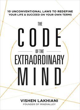 The Code Of The Extraordinary Mind - 10 Unconventional Laws To Redefine Your Life And Succeed On Your Own Terms